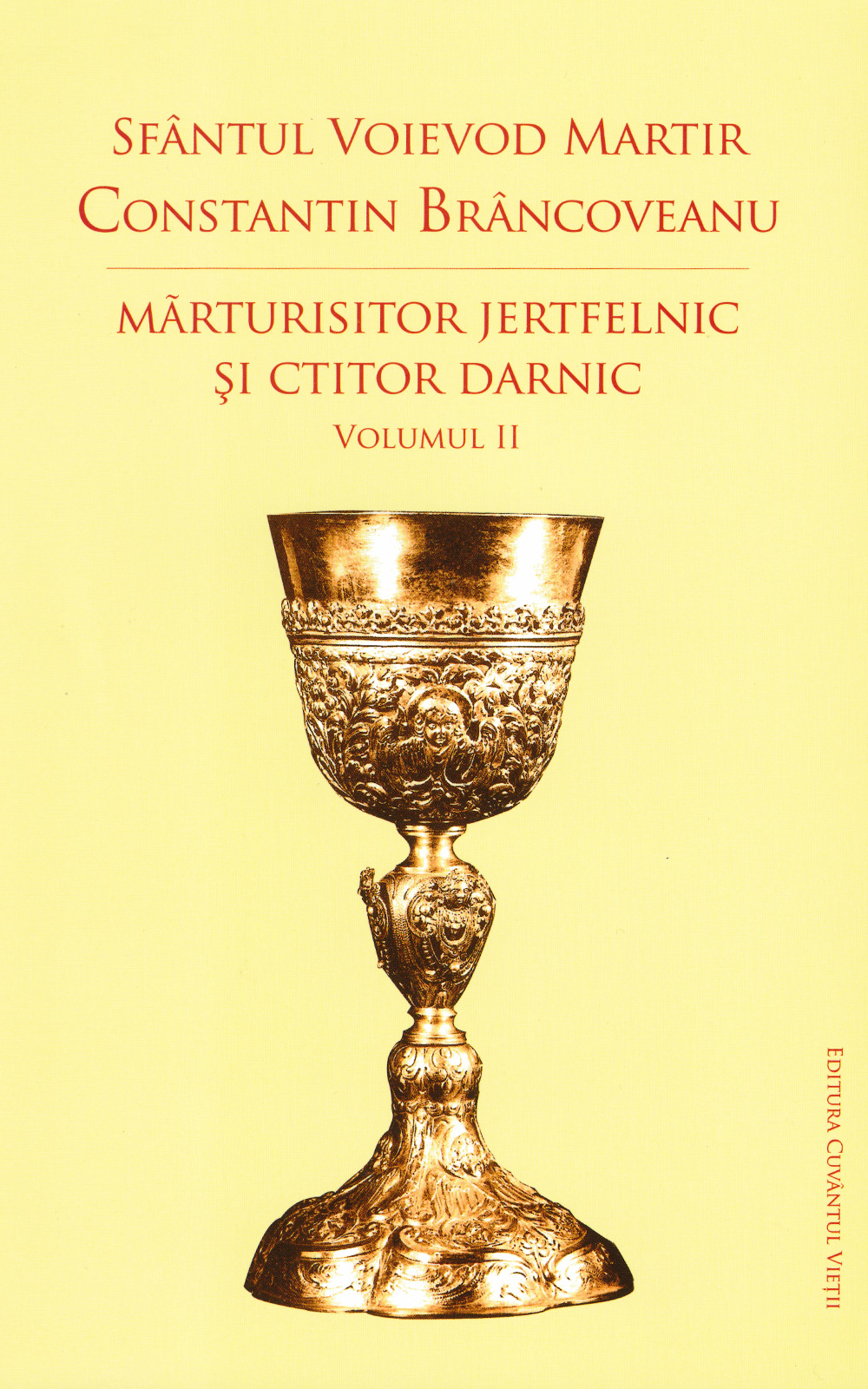 Sfântul Voievod Martir Constantin Brâncoveanu - mărturisitor jertfelnic și ctitor darnic (vol. II)