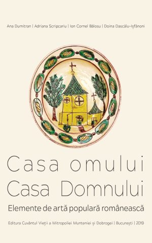 Casa omului, casa Domnului: elemente de artă populară românească