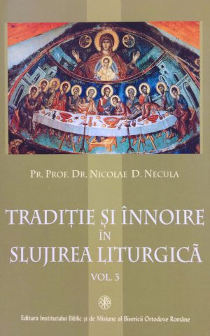 Tradiţie şi înnoire în slujirea liturgică - Vol. 3