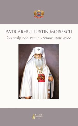 Patriarhul Iustin Moisescu: un stâlp neclintit în vremuri potrivnice