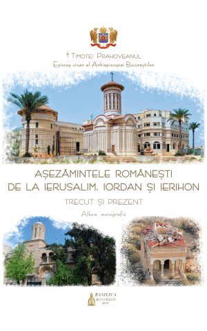 Așezămintele românești de la Ierusalim, Iordan și Ierihon - trecut și prezent (album monografic)