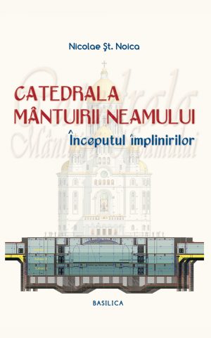 Catedrala Mântuirii Neamului - Începutul împlinirilor - Vol. 2