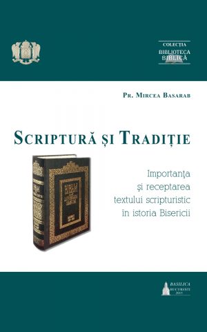 Scriptură şi Tradiţie - Importanţa şi receptarea textului scripturistic în istoria Bisericii