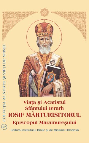 Viaţa şi Acatistul Sfântului Iosif Mărturisitorul Episcopul Maramureşului