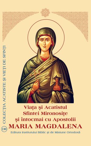 Viaţa şi Acatistul Sfintei Mironosiţe şi întocmai cu Apostolii Maria Magdalena
