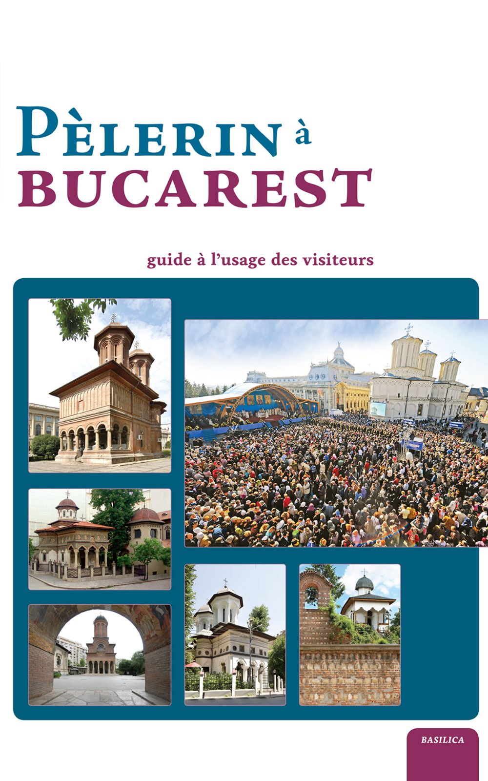 Pelerin a Bucarest - guide a l'usage des visiteurs