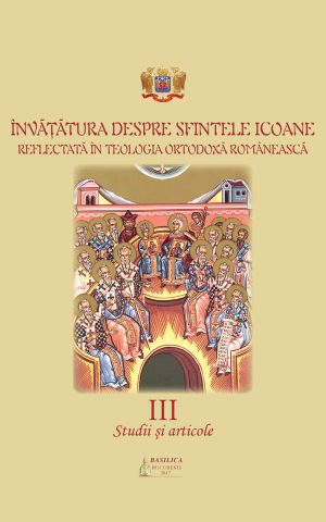 Invăţătura despre Sfintele Icoane reflectată în teologia ortodoxă românească - Vol. 3