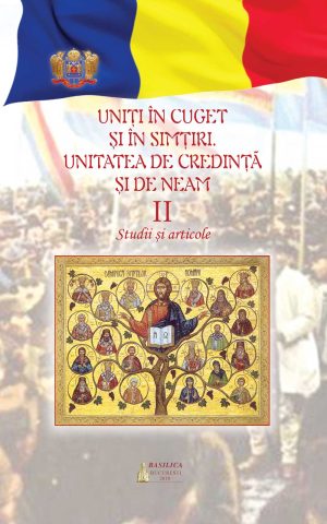 Uniţi în cuget şi simţiri: unitatea de credinţă şi de neam - Vol. 2